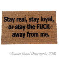 Stay real, stay loyal, or stay the FUCK away from me. doormat