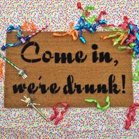 COme in, we're drunk! Funny, rude, beer, wine, liquor, welcome doormat damn good