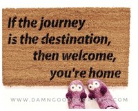 If the journey is the destination, then welcome, you're home.