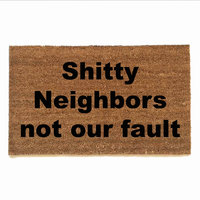 outdoor coir doormat reading Shitty Neighbors not our fault