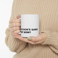 For Fuck's Sake, What Now? Mug | Ceramic Coffee Cup, 11oz 15oz