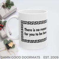 THERE IS NO REASON FOR YOU TO BE HERE RUDE Mug | Ceramic Coffee Cup, 11oz