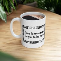 THERE IS NO REASON FOR YOU TO BE HERE RUDE Mug | Ceramic Coffee Cup, 11oz
