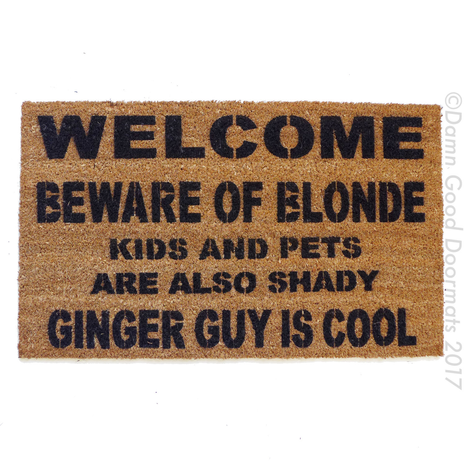 Beware of the BLONDE™  GINGER guy is cool, kids and dogs, cats, pets also shady,