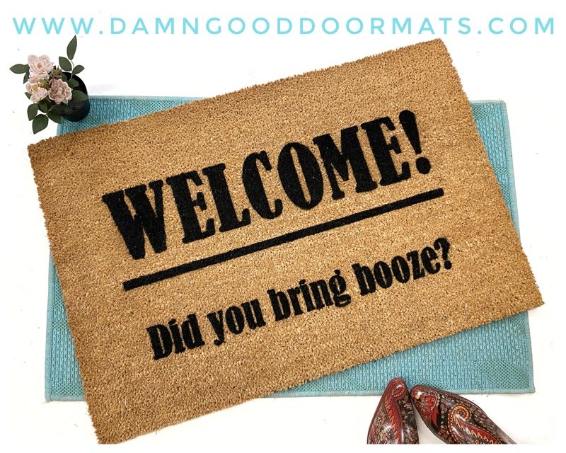 Welcome! Did you bring BOOZE? funny rude gift coir mat damn good doormat