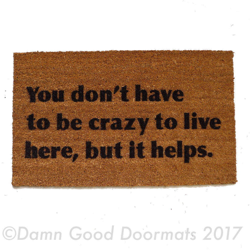 You don't have to be crazy to live here, but it helps