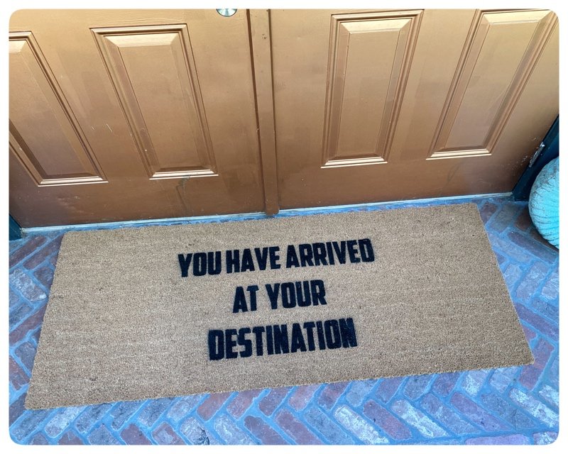 You have arrived at your destination mantra welcome Damn good doormat