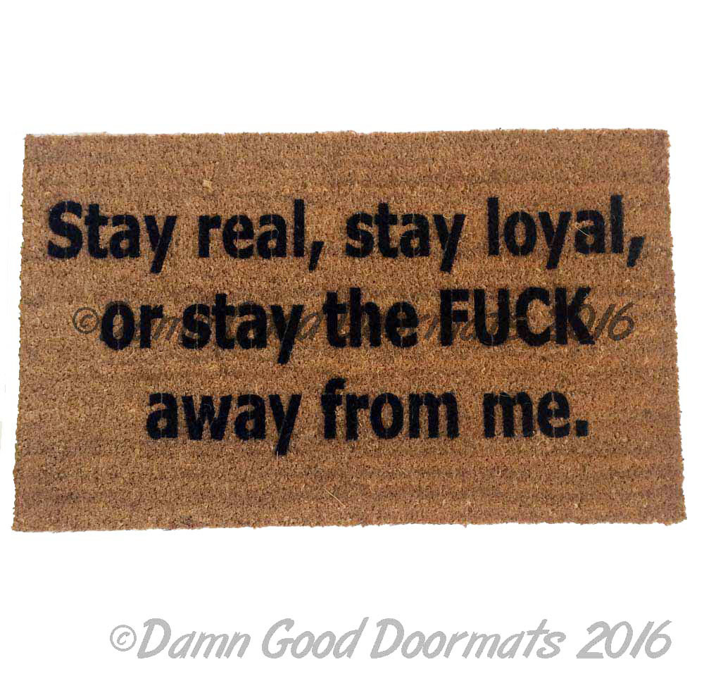 Stay real, stay loyal, or stay the FUCK away from me. doormat