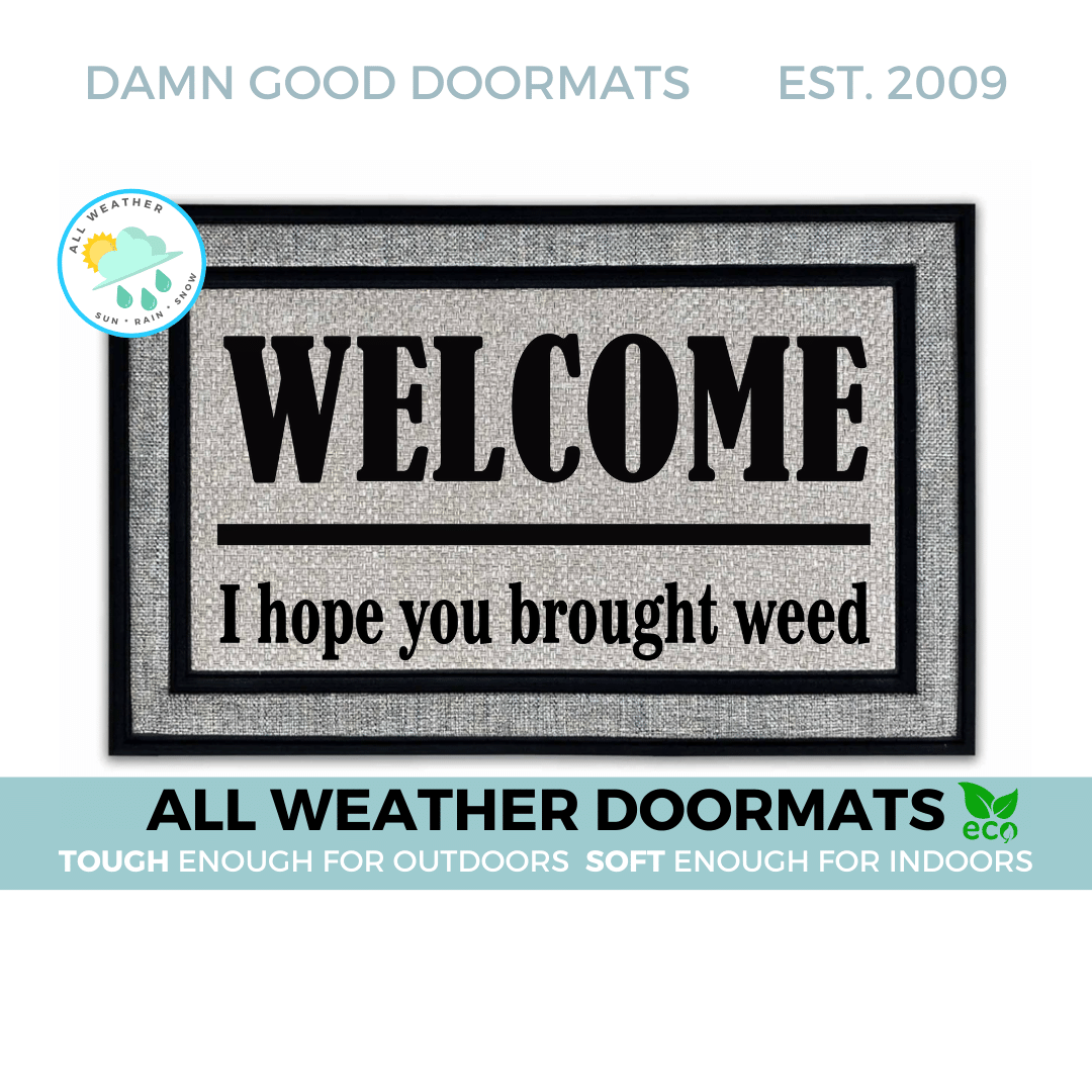 all weather Welcome I hope you brought weed waterproof doormat by damn good do