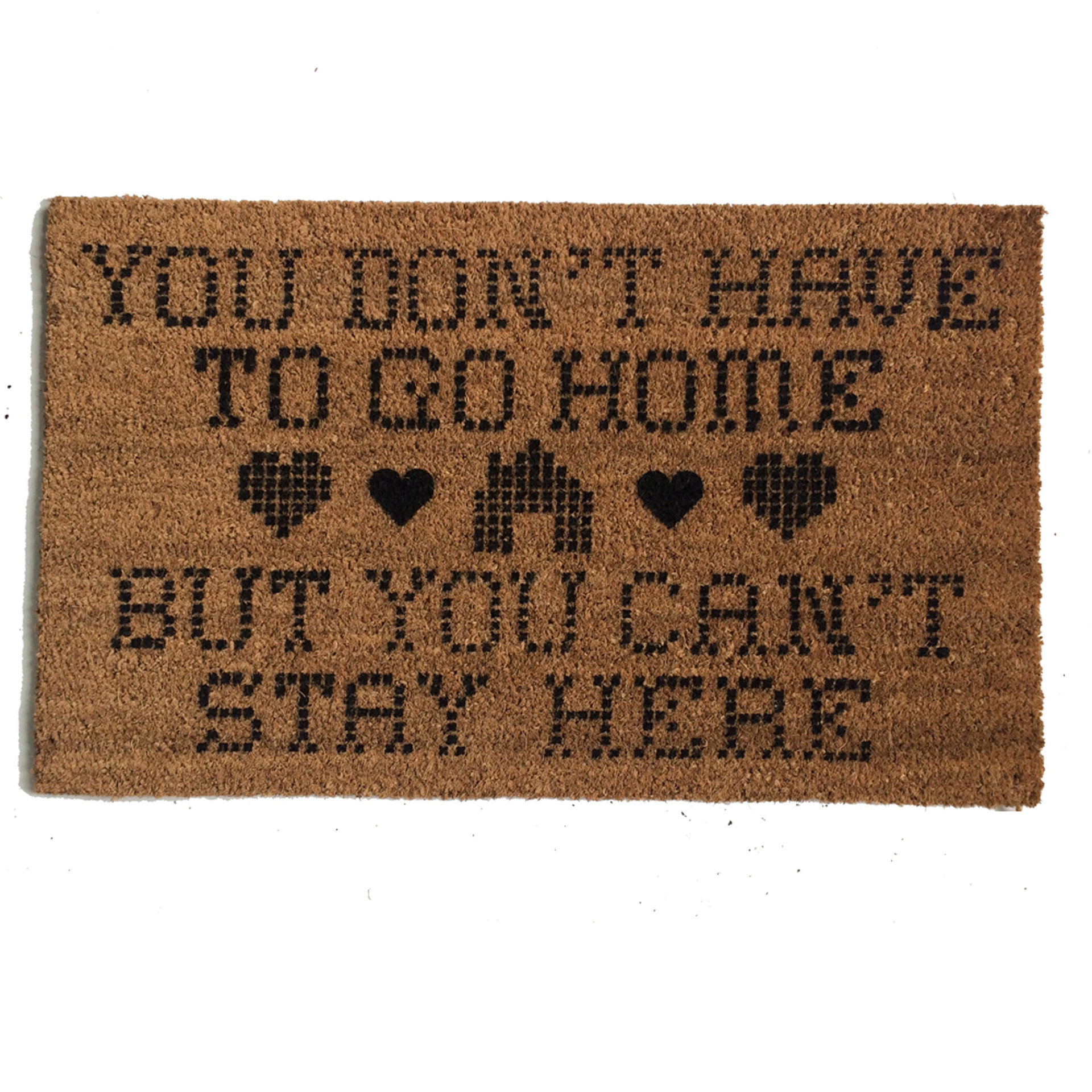 You don't have to Go home, but you can't stay here coir outdoor doormat