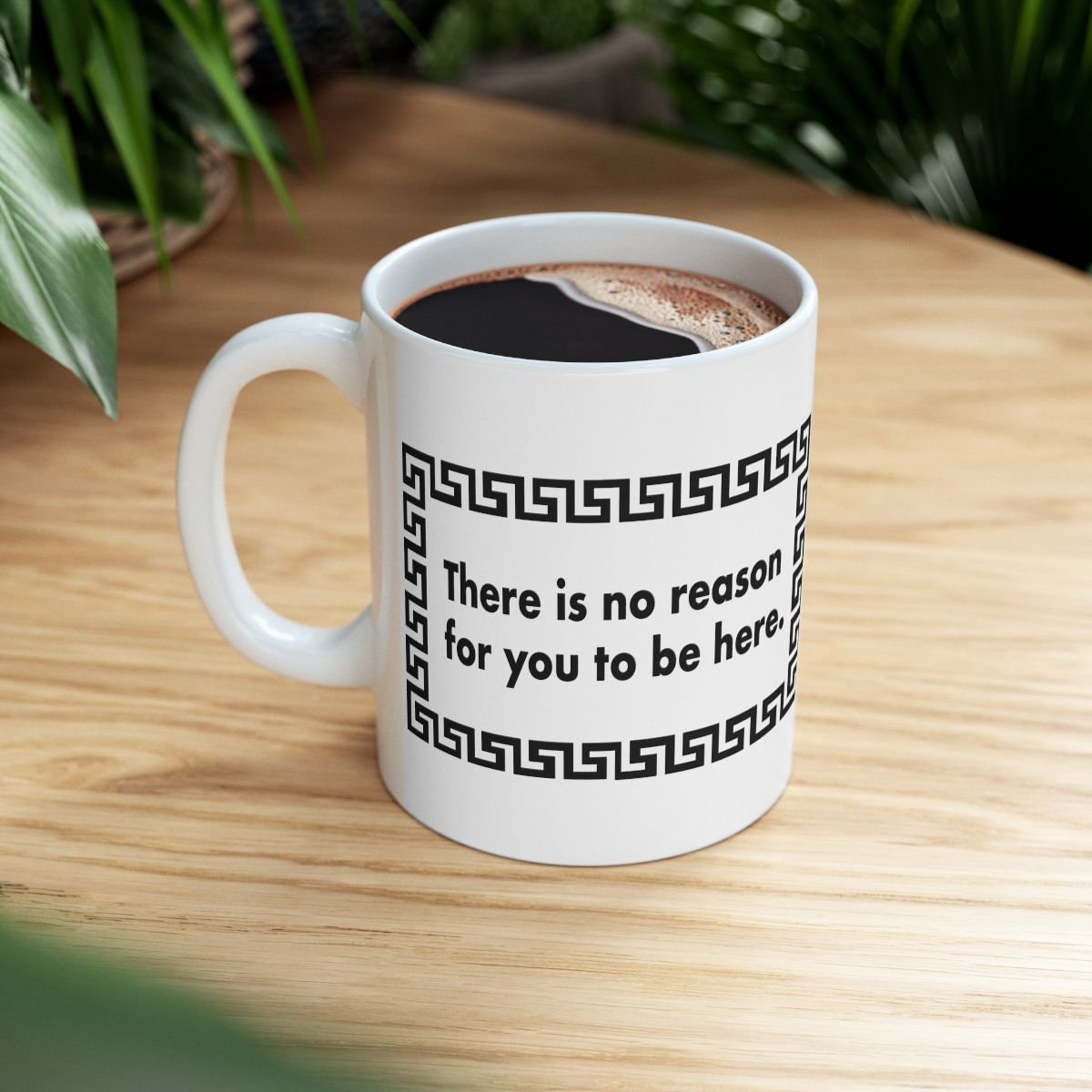 THERE IS NO REASON FOR YOU TO BE HERE RUDE Mug | Ceramic Coffee Cup, 11oz