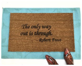 The only way out is through. Robert Frost