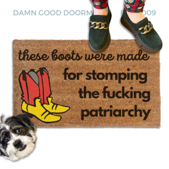 These boots were made for stomping the fucking patriarchy door mat