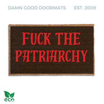 "Fuck the Patriarchy" doormat Made with all-natural coir, Damn Good Doormats trap dirt and mud right at your doorstep, while the PVC backing keeps it from slipping and sliding.
