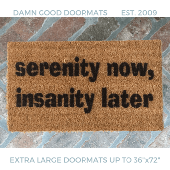 Serenity Now, Insanity Later Doormat